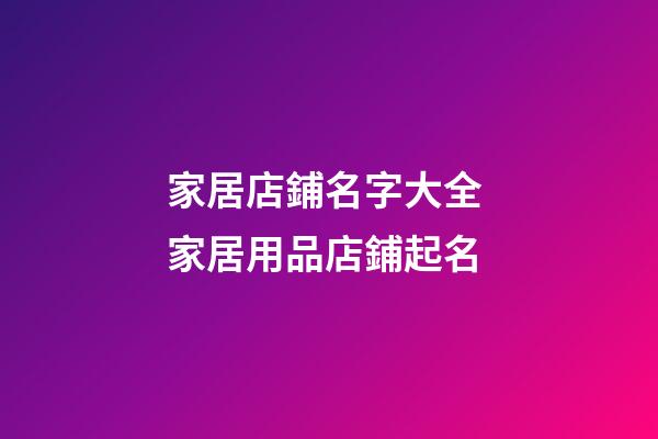 家居店鋪名字大全 家居用品店鋪起名-第1張-店鋪起名-玄機派